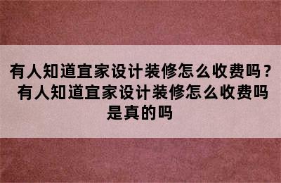 有人知道宜家设计装修怎么收费吗？ 有人知道宜家设计装修怎么收费吗是真的吗